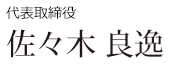 代表取締役 佐々木 良逸